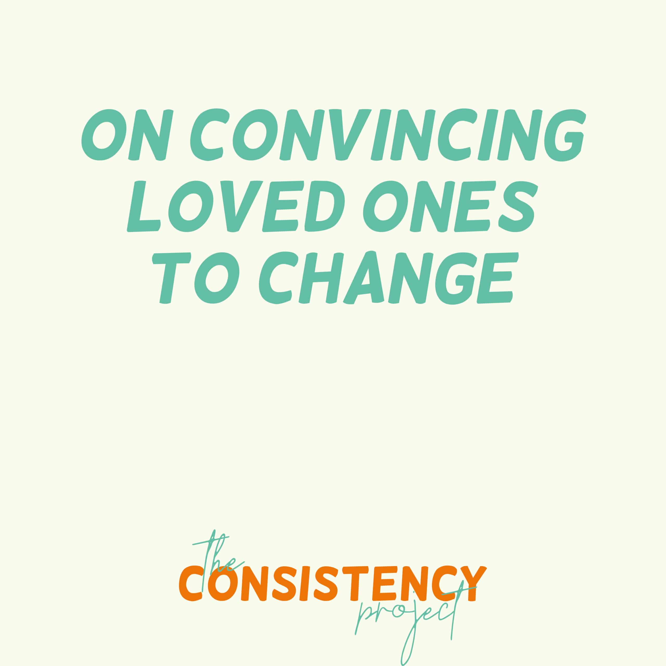 Episode 10: on Convincing Loved Ones to Change